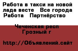 Работа в такси на новой лада весте - Все города Работа » Партнёрство   . Чеченская респ.,Грозный г.